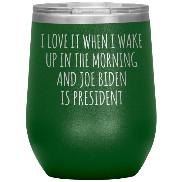 I Love it When I Wake Up in the Morning and Joe Biden is President Stemless Wine Tumbler BPA Free 12oz