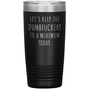 Let's Keep the Dumbfuckery to a Minimum Today Mug Funny Office Work Coworker Gift Tumbler Insulated Hot Cold Travel Coffee Cup 20oz BPA Free