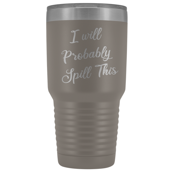 I Will Probably Spill This Tumbler Funny Mug Metal Insulated Hot Cold Travel Coffee Cup 30oz BPA Free