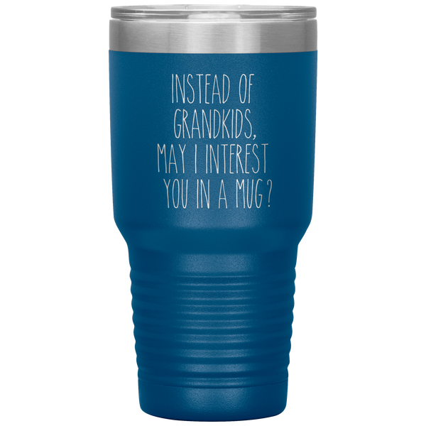Instead of Grandkids May I Interest You in a Mug Tumbler Travel Coffee Cup 30oz BPA Free