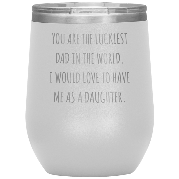 Happy Father's Day Gift From Daughter Funny Dad Gifts You are the Luckiest Dad in the World Travel Wine Tumbler BPA Free 12oz