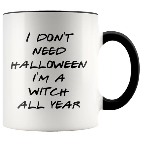 Halloween Witch Mug Gift for Her Funny Halloween Gifts Mug Funny I Don't Need Halloween I'm a Witch All Year Coffee Cup