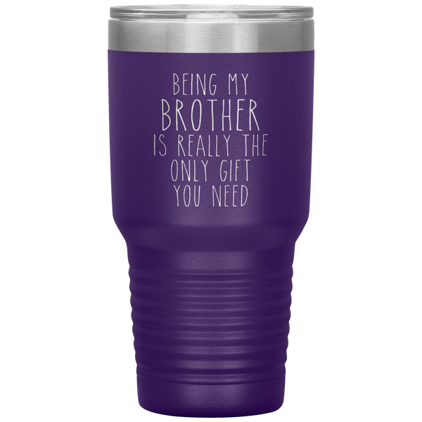 Funny Brother Gift Being My Brother is Really the Only Gift You Need Tumbler Travel Coffee Cup 30oz BPA Free
