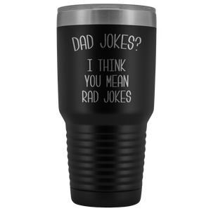 Dad Jokes Tumbler I Think You Mean Rad Jokes Funny Father's Day Gift Metal Mug Insulated Hot Cold Travel Coffee Cup 30oz BPA Free