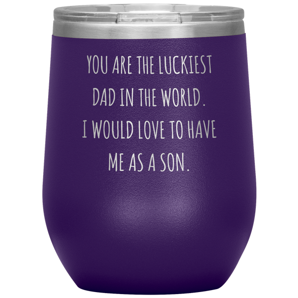 Happy Father's Day Gift From Son Funny Dad Gifts You are the Luckiest Dad in the World Travel Wine Tumbler BPA Free 12oz