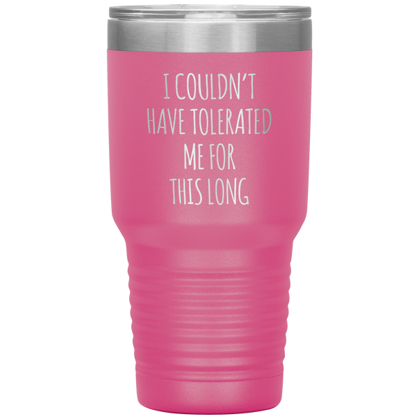 I Couldn't Have Tolerated Me For This Long Tumbler Travel Coffee Cup 30oz BPA Free