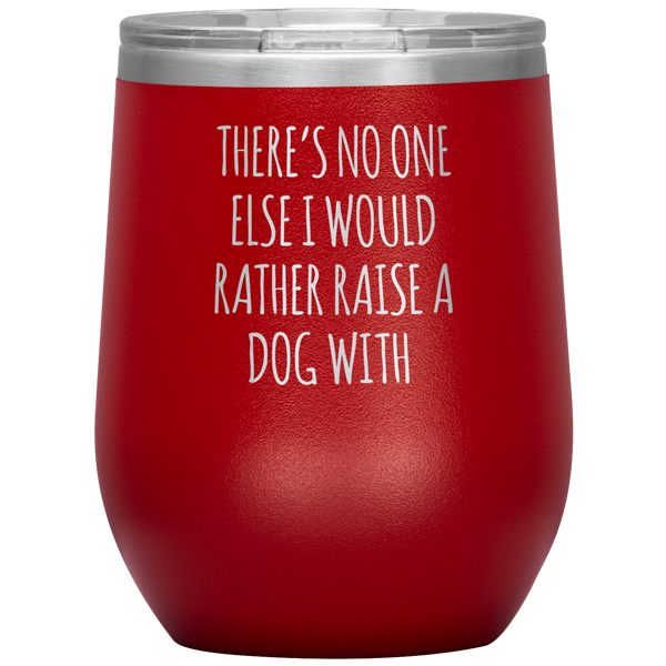 There's No One Else I Would Rather Raise a Dog With Stemless Insulated Travel Wine Tumbler BPA Free 12oz