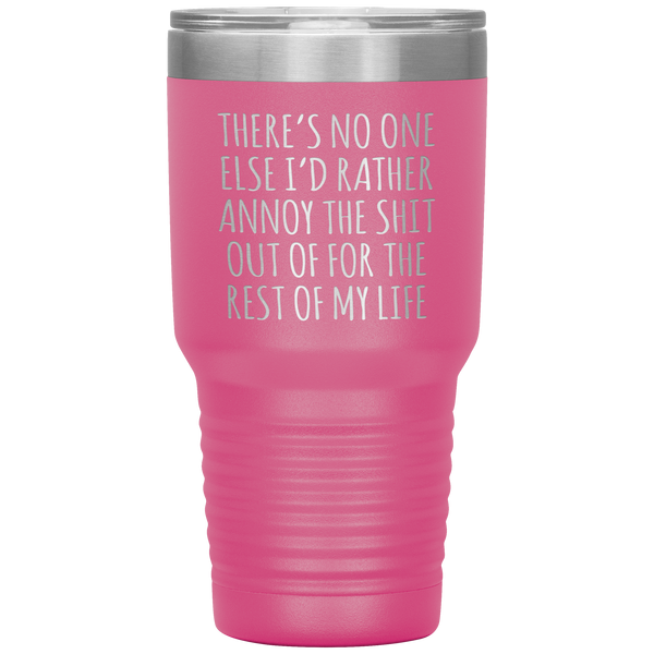 There's No One Else I'd Rather Annoy the Shit Out Of Funny Tumbler Travel Coffee Cup 30oz BPA Free