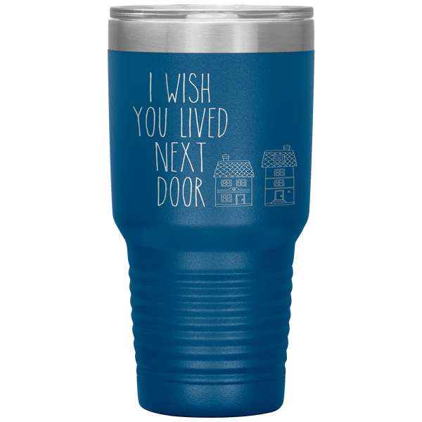 I Wish You Lived Next Door Tumbler I Miss You Long Distance Friendship Gift Travel Coffee Cup 30oz BPA Free