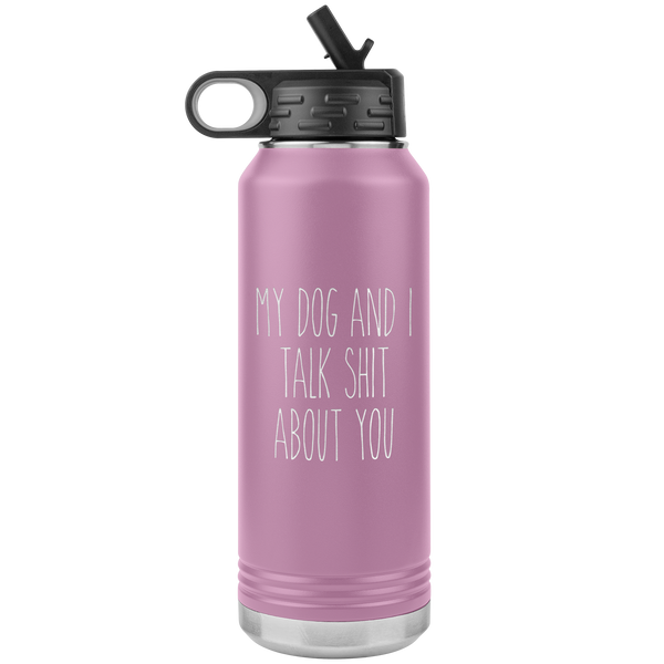 Funny Dog Owner Gift My Dog and I Talk Shit About You Insulated Water Bottle Tumbler 32oz BPA Free