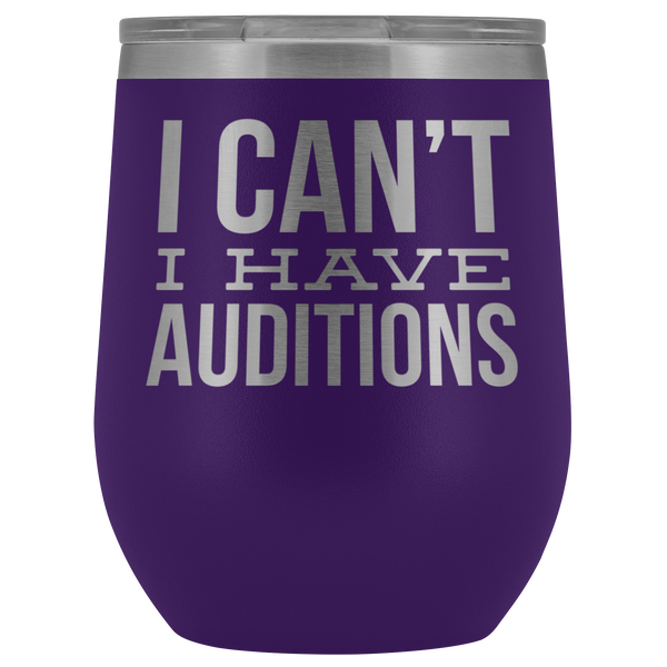 Aspiring Actor Gift for Theater Actress I Can't I Have Auditions Wine Tumbler Funny Steel Insulated Travel Cup BPA Free 12oz
