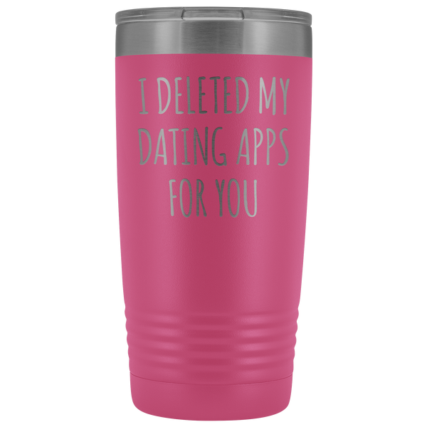 I Deleted My Dating Apps for You Funny Tumbler Newly Dating Gifts Online New Relationship Insulated Hot Cold Travel Cup 20oz BPA Free