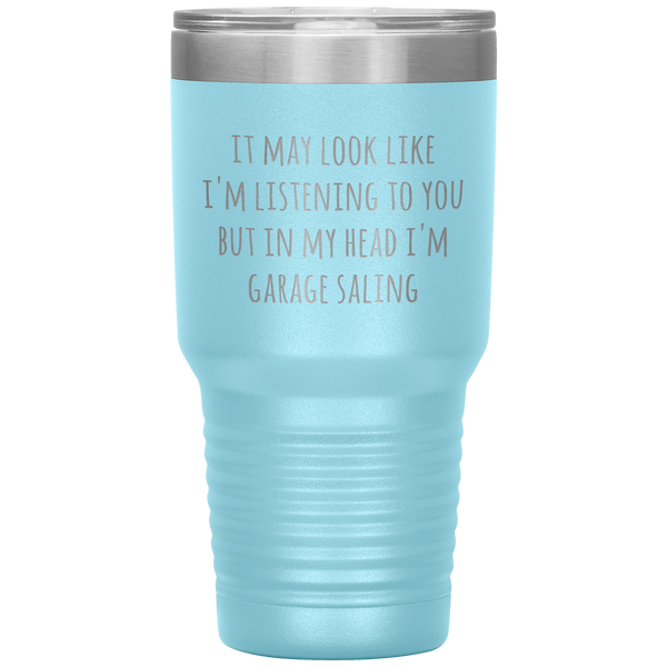 It May Look Like I'm Listening to You But In My Head I'm Garage Saling Tumbler Funny Gifts Metal Mug Travel Cup 30oz BPA Free