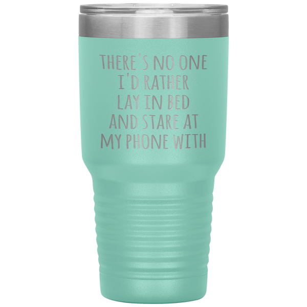 There's No One I'd Rather Lay in Bed and Stare at My Phone With Funny Tumbler Travel Coffee Cup 30oz BPA Free