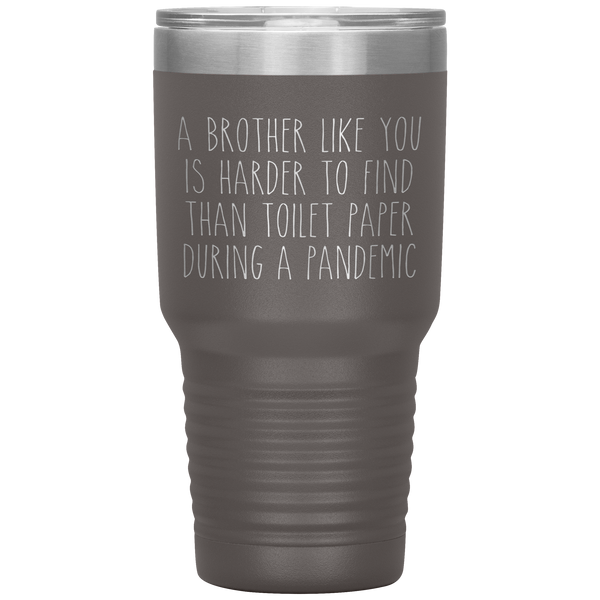 A Brother Like You is Harder to Find Than Toilet Paper During a Pandemic Tumbler Mug Travel Coffee Cup 30oz BPA Free