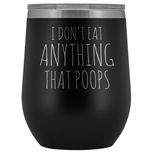 I Don't Eat Anything That Poops Wine Tumbler Funny Vegan Gift Stemless Stainless Steel Insulated Wine Tumblers Hot Cold BPA Free 12 oz Travel Cup