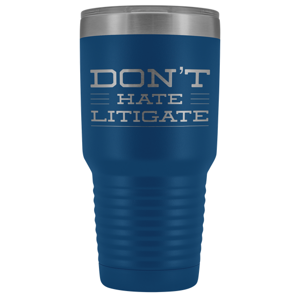 Don't Hate Litigate Lawyer Gifts Litigator Tumbler Funny Metal Mug Vacuum Insulated Hot Cold Travel Cup 30oz BPA Free