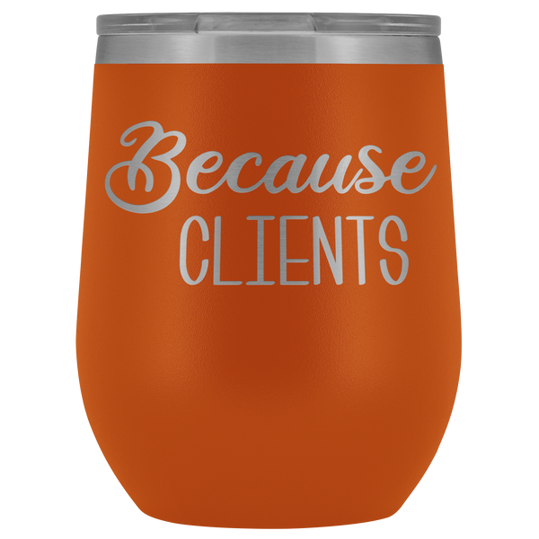 Because Clients Wine Tumbler Funny Business Owner Gifts Stemless Insulated Hot Cold BPA Free 12oz Travel Sippy Cup