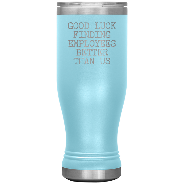 Good Luck Finding Employees Better Than Us Beer Pilsner Tumbler Funny Boss Leaving Goodbye Gifts Metal Mug Insulated Travel Cup 20oz BPA Free