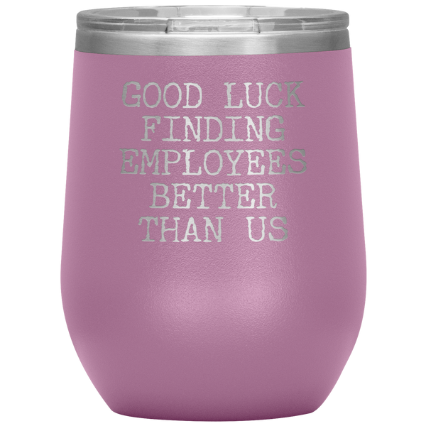 Good Luck Finding Employees Better Than Us Funny Boss Leaving Goodbye Gifts Stemless Wine Tumbler Insulated Travel Cup 30oz BPA Free