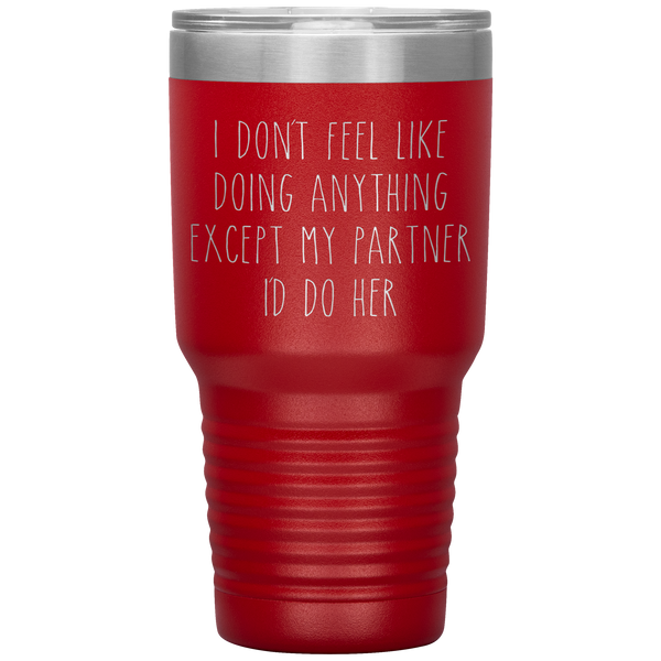 Cute Lesbian Gift for Partner Tumbler I Don't Feel Like Doing Anything Except My Partner I'd Do Her Funny Travel Coffee Cup 30oz BPA Free