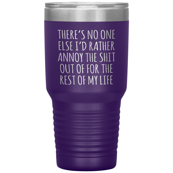 There's No One Else I'd Rather Annoy the Shit Out Of Funny Tumbler Travel Coffee Cup 30oz BPA Free