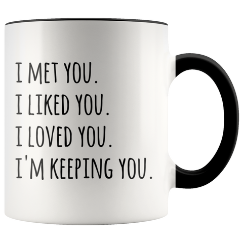 I Met You I Liked You I Loved You I'm Keeping You Mug Coffee Cup