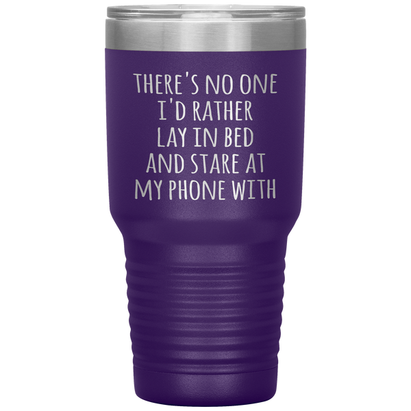 There's No One I'd Rather Lay in Bed and Stare at My Phone With Funny Tumbler Travel Coffee Cup 30oz BPA Free