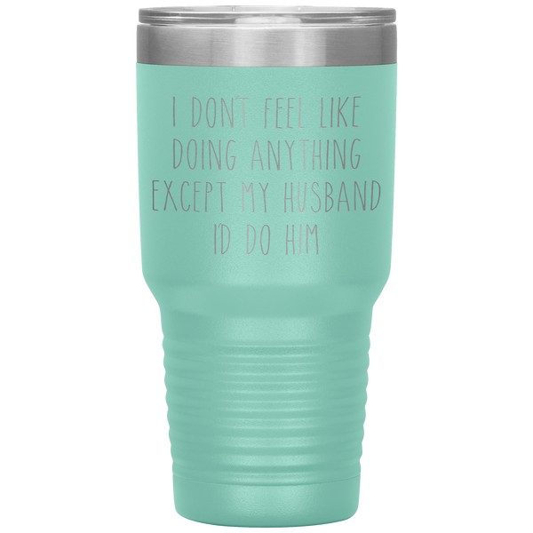 I Don't Feel Like Doing Anything Except My Husband I'd Do Him Funny Wife Gift Tumbler Travel Coffee Cup 30oz BPA Free