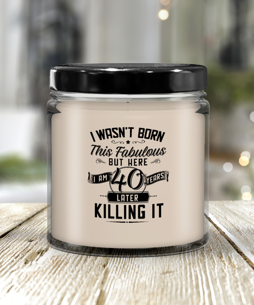 I Wasn't Born This Fabulous But Here I Am 40 Years Later Killing It Candle 9 oz Vanilla Scented Soy Wax Blend Candles Funny Gift