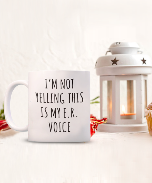 Er Nurse Gift, ER Nurse Mug, ICU Nurse, Critical Care Nurse, Night Shift Nurse, I'm Not Yelling This is My ER Voice