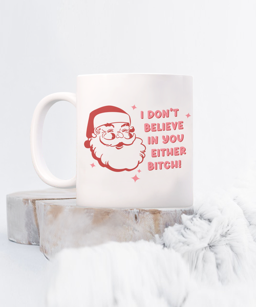 Snarky Christmas Mug Gift Exchange Idea I Don't Believe in You Either Bitch Sarcastic Santa Coffee Cup