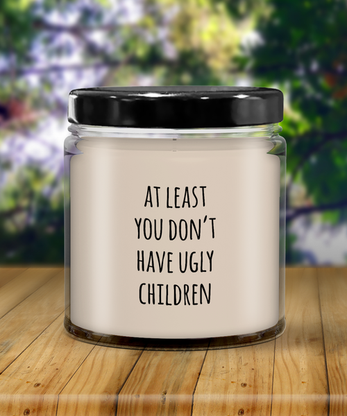 At Least You Don't Have Ugly Children Candle 9 oz Vanilla Scented Soy Wax Blend Candles Funny Gift