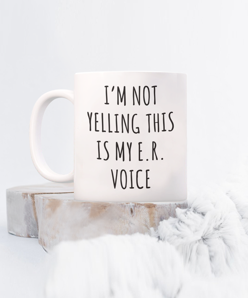 Er Nurse Gift, ER Nurse Mug, ICU Nurse, Critical Care Nurse, Night Shift Nurse, I'm Not Yelling This is My ER Voice