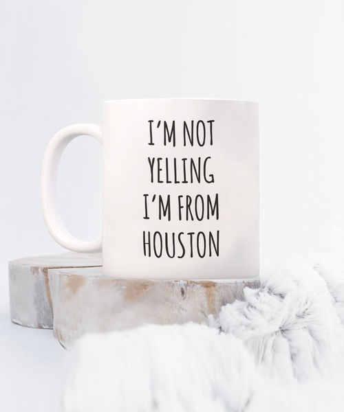 Houston Mug, Houstan Gift, I'm Not Yelling I'm From Houston Coffee Cup