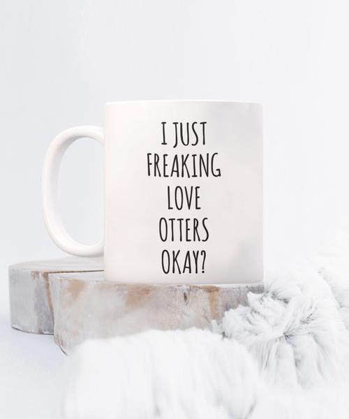 Otter Mug, Otter Gifts, I Just Freaking Love Otters Okay Coffee Cup