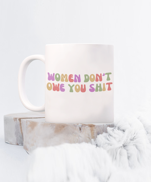 Feminist Mug, Womens Rights Mug, Radical Feminist, Women Don't Owe You Shit Coffee Cup