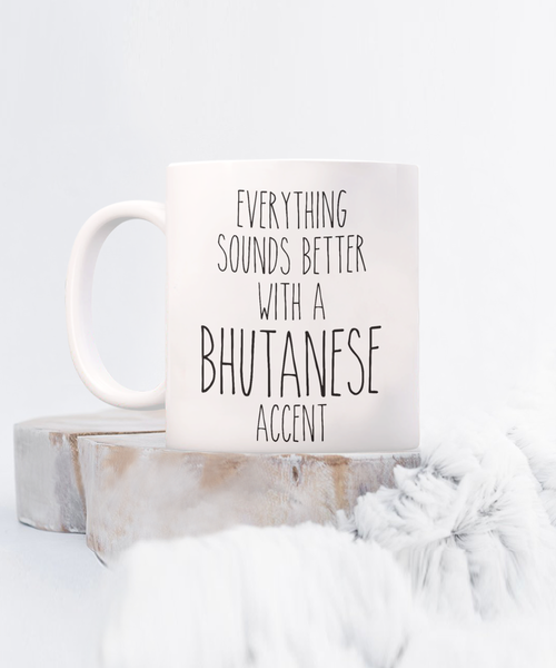 Bhutan Mug Everything Sounds Better with a Bhutanese Accent Coffee Cup Bhutan Gift