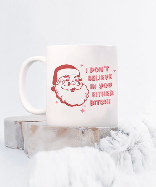Snarky Christmas Mug Gift Exchange Idea I Don't Believe in You Either Bitch Sarcastic Santa Coffee Cup