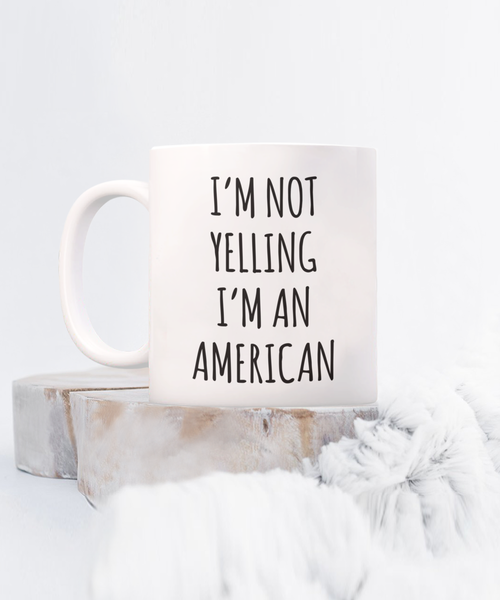 Us Citizenship Gift, New Citizen Gift, Becoming a Us Citizen Gift, I'm Not Yelling I'm An American Coffee CUp