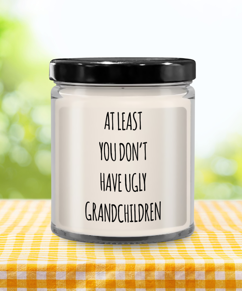 To Grandma At Least You Don't Have Ugly Grandchildren Candle 9 oz Vanilla Scented Soy Wax Blend Candles Funny Gift