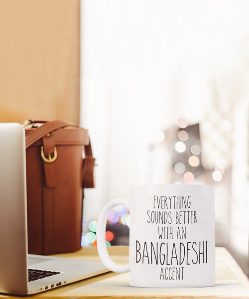 Bangladesh Mug Everything Sounds Better with a Bangladeshi Accent Coffee Cup Bangladesh Gift