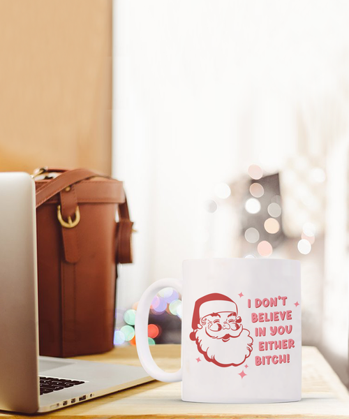 Snarky Christmas Mug Gift Exchange Idea I Don't Believe in You Either Bitch Sarcastic Santa Coffee Cup