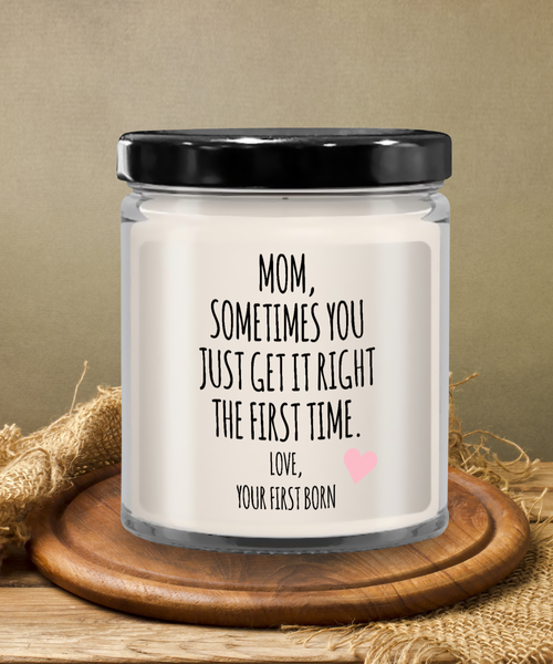 Mom, Sometimes You Just Get It Right The First Time. Love Your First Born Child  Candle 9 oz Vanilla Scented Soy Wax Blend Candles Funny Gift