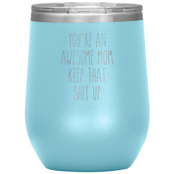 Mother's Day Gift You're An Awesome Mom Keep That Shit Up Stemless Insulated Travel Wine Tumbler BPA Free 12oz
