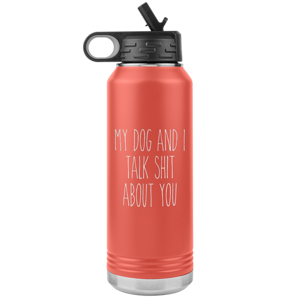 Funny Dog Owner Gift My Dog and I Talk Shit About You Insulated Water Bottle Tumbler 32oz BPA Free