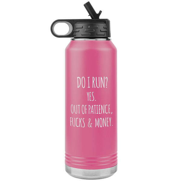 Do I Run Yes Out of Patience Fucks and Money Insulated Water Bottle Tumbler 32oz BPA Free
