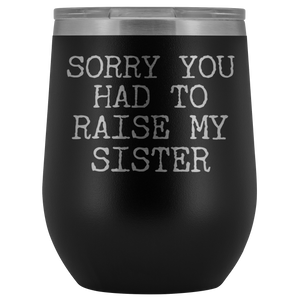 Funny Mother's Day Gift Sorry You Had to Raise My Sister Stemless Stainless Steel Insulated Wine Tumbler Cup BPA Free 12oz