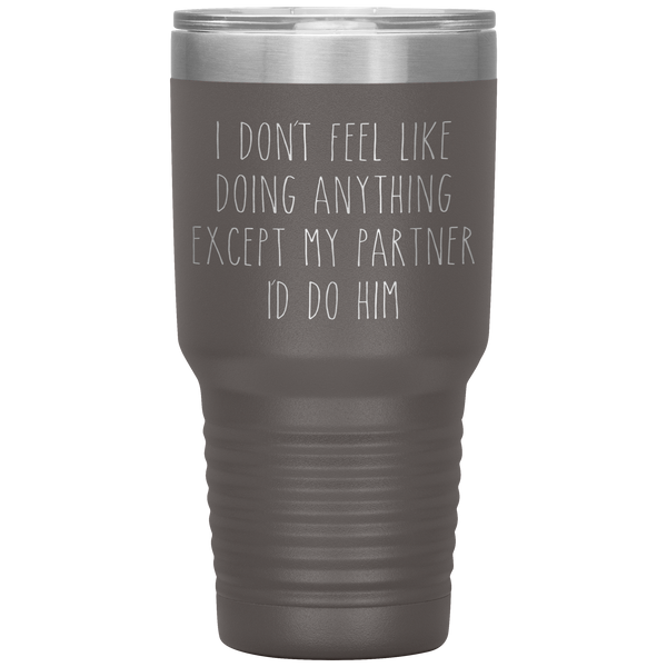Gay Partner Gift Gay Pride Tumbler I Don't Feel Like Doing Anything Except My Partner I'd Do Him Funny Travel Coffee Cup 30oz BPA Free
