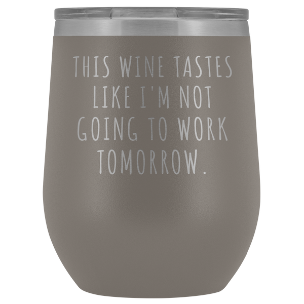 This Wine Tastes Like I'm Not Going to Work Tomorrow Tumbler Funny Gifts Stemless Stainless Steel Insulated Wine Tumblers Hot/Cold BPA Free 12 oz Travel Cup